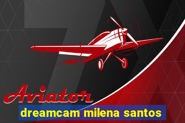 dreamcam milena santos